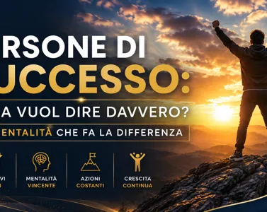 Persone di Successo: Cosa Vuol Dire Davvero? La Mentalità che Fa la Differenza