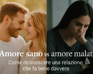 Amore sano vs amore malato: come riconoscere una relazione che fa bene davvero