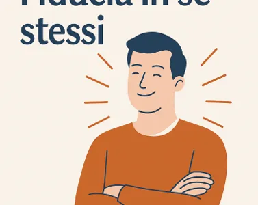 Fiducia in sé stessi: come costruire autostima e migliorare le relazioni