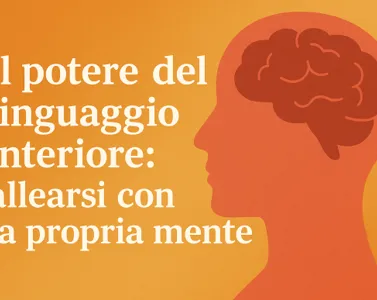 Il potere del linguaggio interiore: come allearti con la tua mente e costruire fiducia ogni giorno