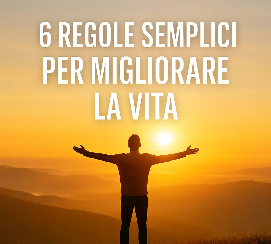 6 Regole Semplici per Migliorare la Qualità della Tua Vita (Davvero)