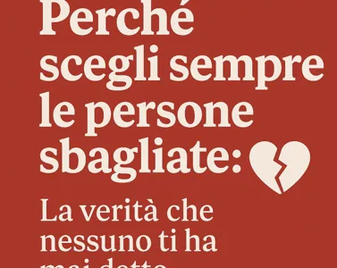 Perché scegli sempre le persone sbagliate: cause psicologiche e come uscirne davvero